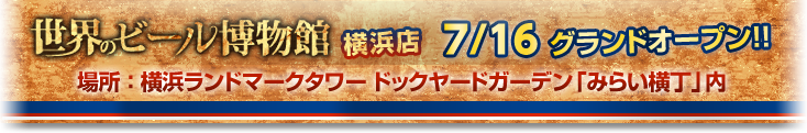 世界のビール博物館横浜店 7月16日グランドオープン 場所:横浜ランドマークタワー ドックヤードガーデン「みらい横丁」内